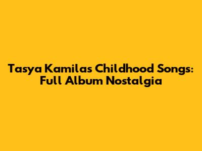 Tasya Kamila's Childhood Songs: Full Album Nostalgia