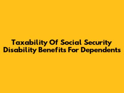 Taxability Of Social Security Disability Benefits For Dependents