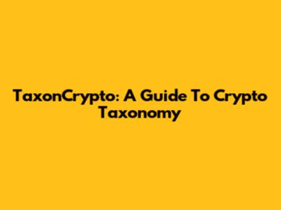 TaxonCrypto: A Guide To Crypto Taxonomy