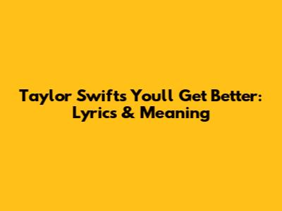 Taylor Swift's "You'll Get Better": Lyrics & Meaning