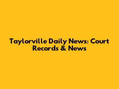 Taylorville Daily News: Court Records & News