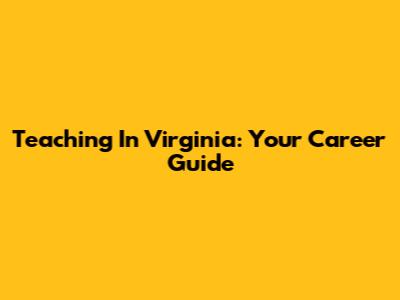 Teaching In Virginia: Your Career Guide