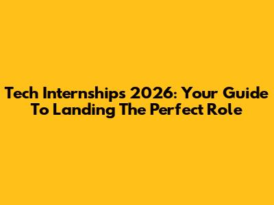 Tech Internships 2026: Your Guide To Landing The Perfect Role