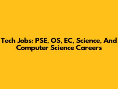 Tech Jobs: PSE, OS, EC, Science, And Computer Science Careers