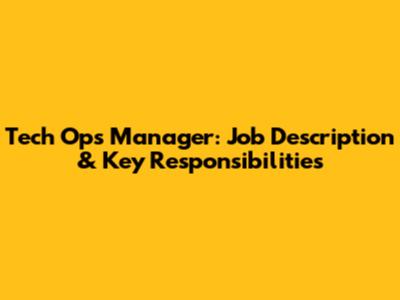 Tech Ops Manager: Job Description & Key Responsibilities