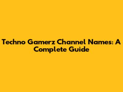 Techno Gamerz Channel Names: A Complete Guide