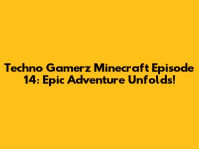 Techno Gamerz Minecraft Episode 14: Epic Adventure Unfolds!