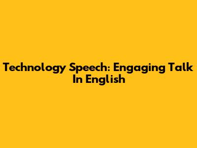 Technology Speech: Engaging Talk In English