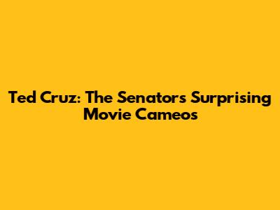 Ted Cruz: The Senator's Surprising Movie Cameos