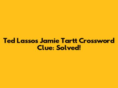 Ted Lasso's Jamie Tartt Crossword Clue: Solved!
