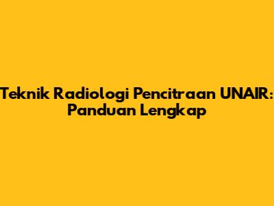 Teknik Radiologi Pencitraan UNAIR: Panduan Lengkap
