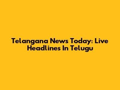 Telangana News Today: Live Headlines In Telugu