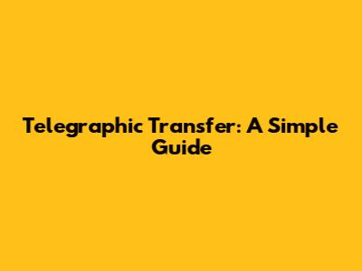 Telegraphic Transfer: A Simple Guide