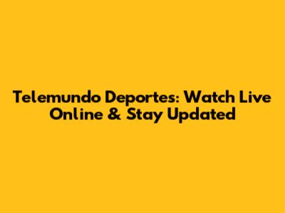 Telemundo Deportes: Watch Live Online & Stay Updated