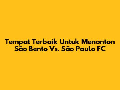 Tempat Terbaik Untuk Menonton São Bento Vs. São Paulo FC