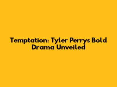 Temptation: Tyler Perry's Bold Drama Unveiled