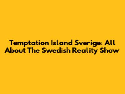 Temptation Island Sverige: All About The Swedish Reality Show