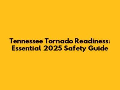 Tennessee Tornado Readiness: Essential 2025 Safety Guide