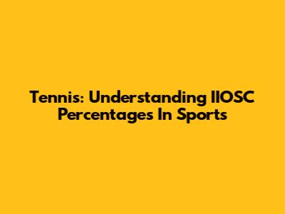 Tennis: Understanding IIOSC Percentages In Sports