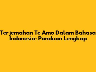 Terjemahan 'Te Amo' Dalam Bahasa Indonesia: Panduan Lengkap
