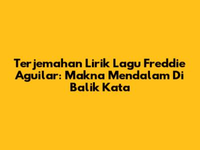 Terjemahan Lirik Lagu Freddie Aguilar: Makna Mendalam Di Balik Kata