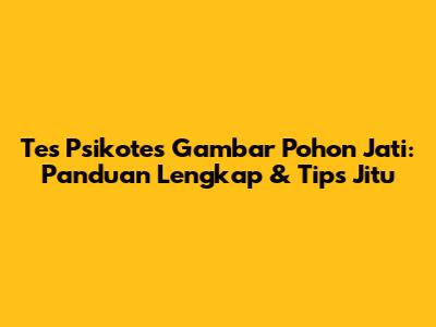 Tes Psikotes Gambar Pohon Jati: Panduan Lengkap & Tips Jitu