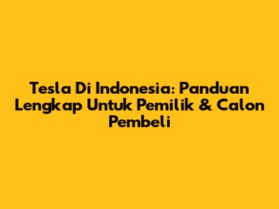 Tesla Di Indonesia: Panduan Lengkap Untuk Pemilik & Calon Pembeli