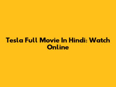 Tesla Full Movie In Hindi: Watch Online