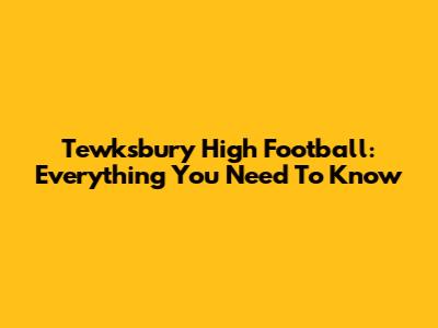 Tewksbury High Football: Everything You Need To Know