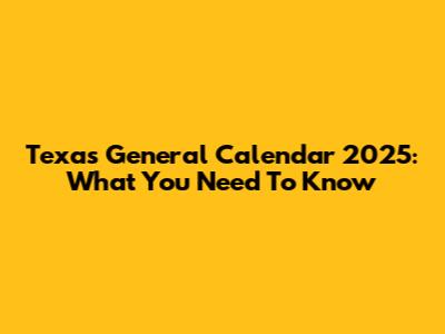 Texas General Calendar 2025: What You Need To Know