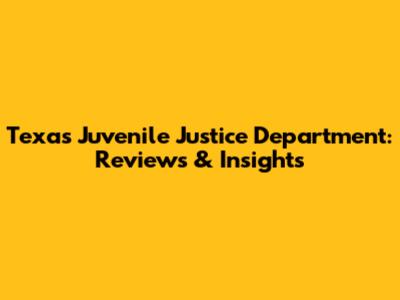 Texas Juvenile Justice Department: Reviews & Insights