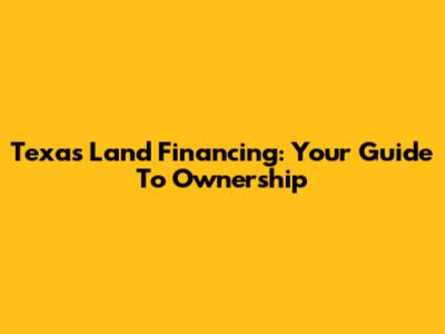 Texas Land Financing: Your Guide To Ownership