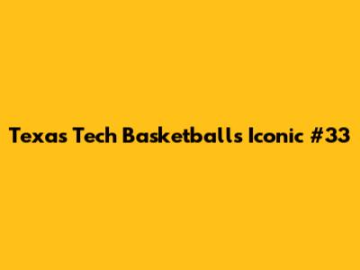 Texas Tech Basketball's Iconic #33