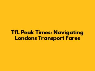 TfL Peak Times: Navigating London's Transport Fares