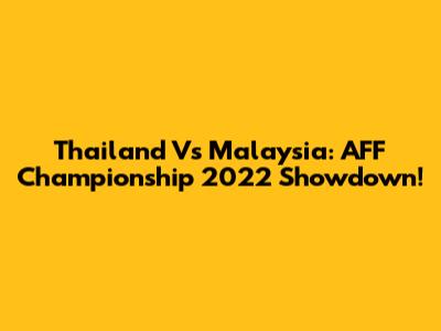 Thailand Vs Malaysia: AFF Championship 2022 Showdown!