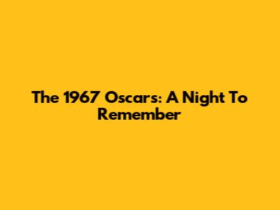 The 1967 Oscars: A Night To Remember