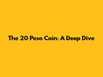 The 20 Peso Coin: A Deep Dive