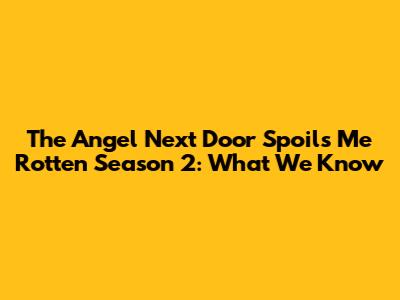 The Angel Next Door Spoils Me Rotten Season 2: What We Know