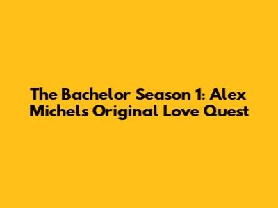 The Bachelor Season 1: Alex Michel's Original Love Quest