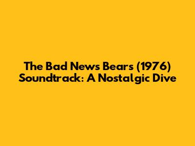 The Bad News Bears (1976) Soundtrack: A Nostalgic Dive