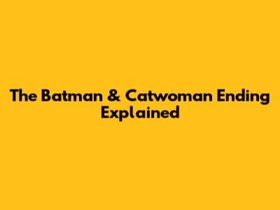 The Batman & Catwoman Ending Explained