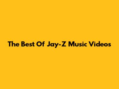 The Best Of Jay-Z Music Videos