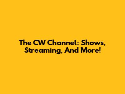 The CW Channel: Shows, Streaming, And More!
