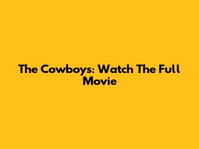 The Cowboys: Watch The Full Movie