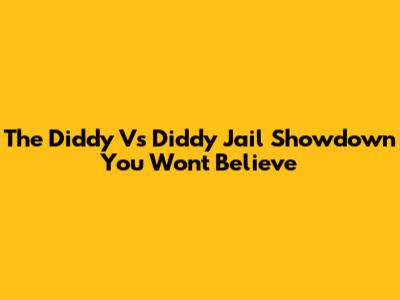 The Diddy Vs Diddy Jail Showdown You Won't Believe