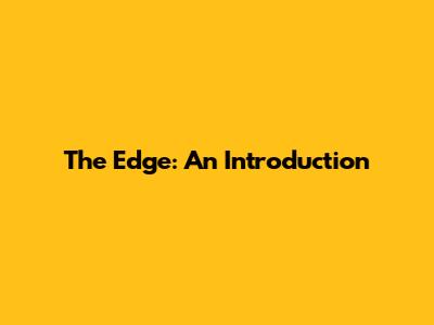 The Edge: An Introduction