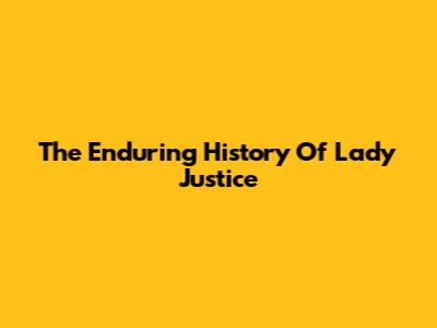 The Enduring History Of Lady Justice