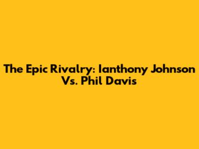 The Epic Rivalry: Ianthony Johnson Vs. Phil Davis