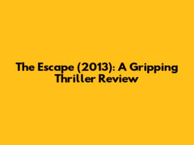 The Escape (2013): A Gripping Thriller Review