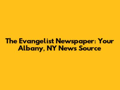 The Evangelist Newspaper: Your Albany, NY News Source